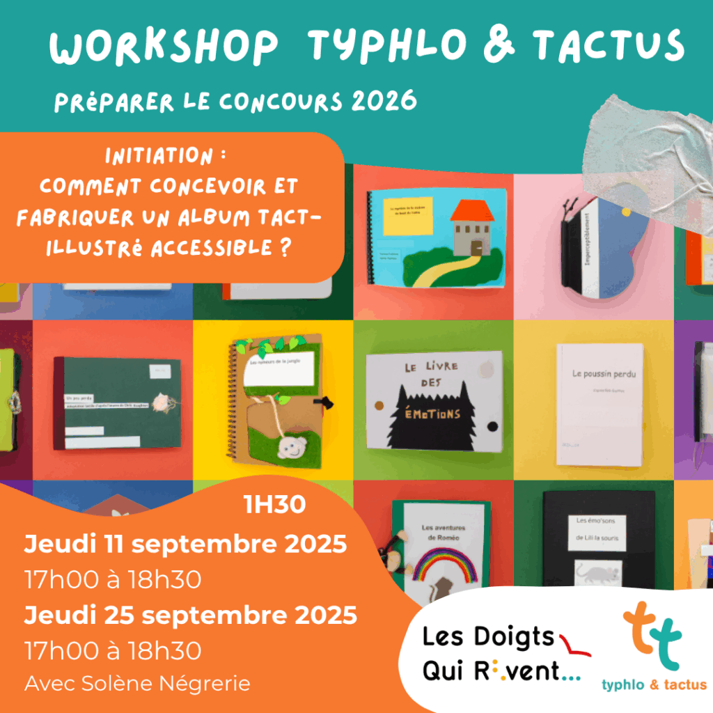 Workshop typhlo & tactus préparer le concours 2026. Initiation : comment concevoir et fabriquer un album tact-illustré accessible ? 1h30 Jeudi 25 septembre 2025 de 17h à 18h30. Jeudi 11 septembre 2025 de 17h00 à 18h30. Les Doigts Qui Rêvent et Typhlo & Tactus.