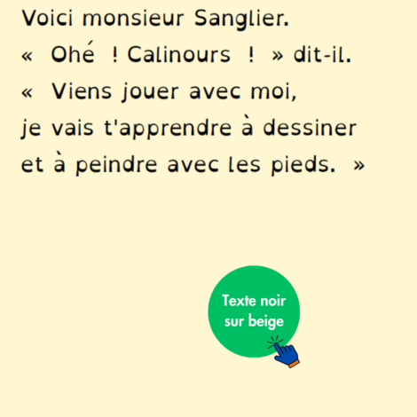 Ecriture noir sur fond beige. " Voici monsieur Sanglier. "Ohé ! Calinours !" dit-il. " Viens jouer avec moi, je vais t'apprendre à dessiner et à peindre avec les pieds."